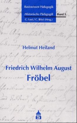 Basiswissen Pädagogik. Historische Pädagogik / Friedrich Wilhelm August Fröbel (1782-1852) - 