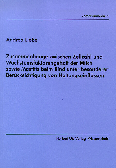 Zusammenhänge zwischen Zellzahl und Wachstumsfaktorengehalt der Milch sowie Mastitis beim Rind unter besonderer Berücksichtigung von Haltungseinflüssen - Andrea Liebe