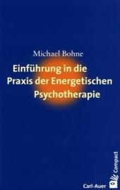 Einführung in die Praxis der energetischen Psychotherapie - Michael Bohne