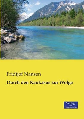 Durch den Kaukasus zur Wolga - Fridtjof Nansen