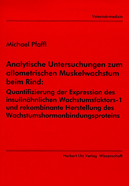 Analytische Untersuchungen zum allometrischen Muskelwachstum beim Rind: Quantifizierung der Expression des insulinähnlichen Wachstumsfaktors-1 und rekombinante Herstellung des Wachstumshormonbindungsproteins - Michael Pfaffl