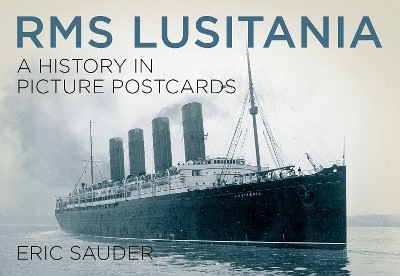 RMS Lusitania: A History in Picture Postcards - Eric Sauder