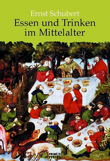 Essen und Trinken im Mittelalter - Ernst Schubert