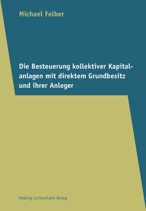 Die Besteuerung kollektiver Kapitalanlagen mit direktem Grundbesitz und ihrer Anleger - Michael Felber