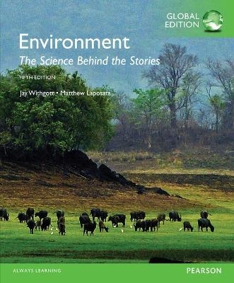 Environment: The Science behind the Stories, Global Edition - Jay Withgott, Matthew Laposata