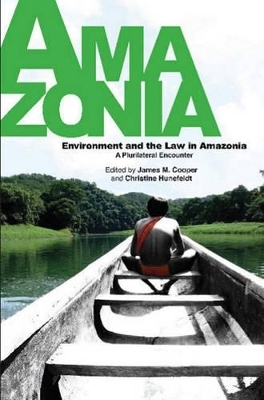 Environment and the Law in Amazonia - James M Cooper, Christine Hunefeldt