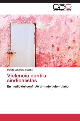 Violencia contra sindicalistas - Camilo EchandÃ­a Castilla