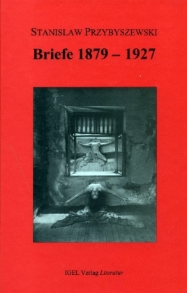 Werke, Aufzeichnungen und ausgewählte Briefe. Gesamtausgabe mit einem... / Briefe - Stanislaw Przybyszewski