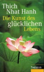 Die Kunst des glückliche Lebens - Nhat Hanh Thich