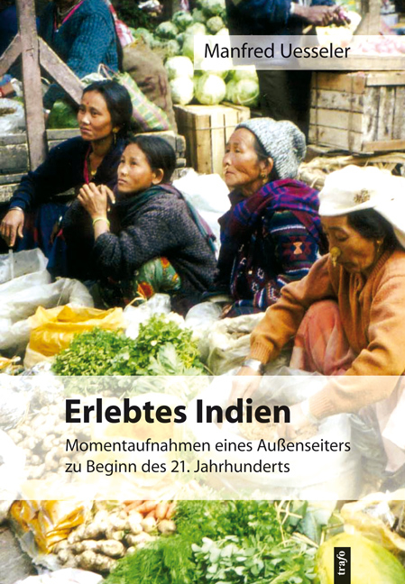 Erlebtes Indien. Momentaufnahmen eines Außenseiters zu Beginn des 21. Jahrhunderts - Manfred Uesseler