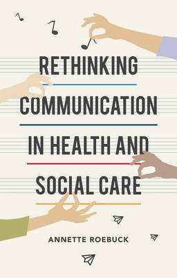 Rethinking Communication in Health and Social Care -  Annette Roebuck