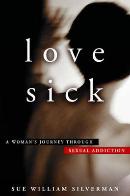 Love Sick: A Woman's Journey through Sexual Addiction - Sue William Silverman