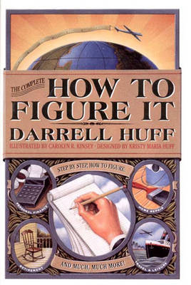 The Complete How To Figure It - Darrell Huff, Kristy Maria Huff