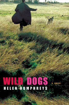 Wild Dogs: A Novel - Helen Humphreys