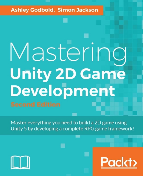 Mastering Unity 2D Game Development - Ashley Godbold, Simon Jackson