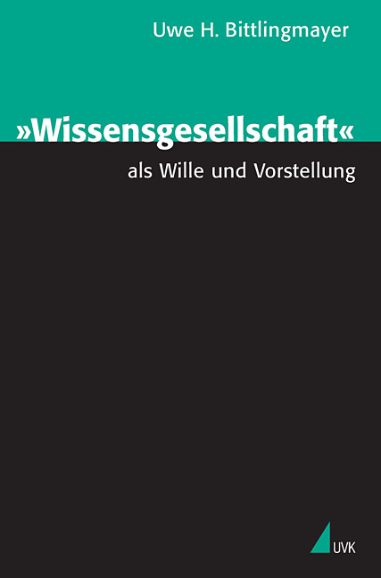 »Wissensgesellschaft« als Wille und Vorstellung - Uwe H Bittlingmayer