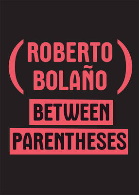 Between Parentheses - Roberto Bolaño