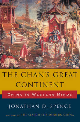 The Chan's Great Continent: China in Western Minds - Jonathan D. Spence