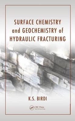 Surface Chemistry and Geochemistry of Hydraulic Fracturing -  K. S. Birdi