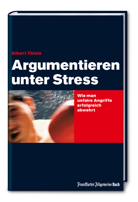 Argumentieren unter Stress - Albert Thiele