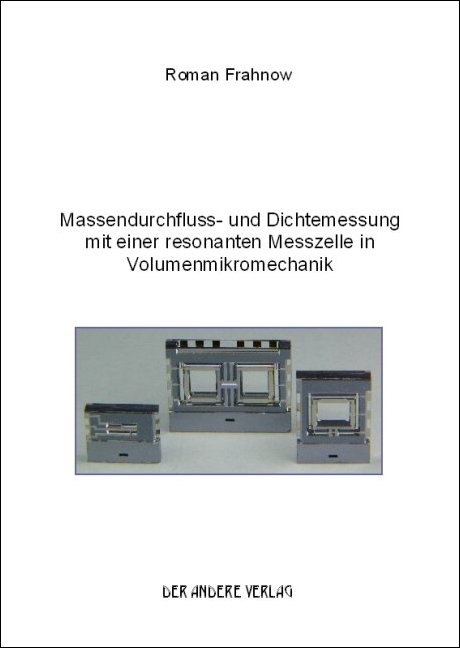 Massendurchfluss- und Dichtemessung mit einer resonanten Messzelle in Volumenmikromechanik - Roman Frahnow