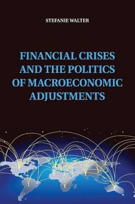 Financial Crises and the Politics of Macroeconomic Adjustments - Stefanie Walter