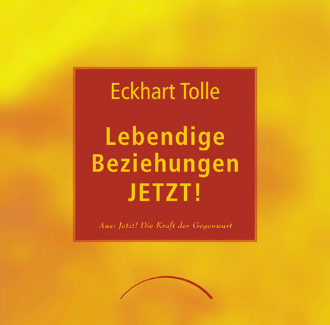 Lebendige Beziehungen Jetzt! - Eckhart Tolle