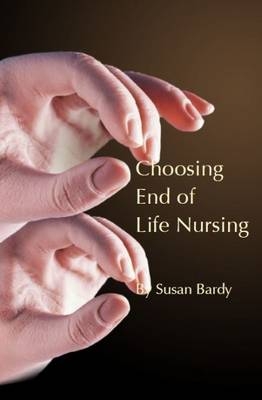 Choosing end of life nursing -  Susan Bardy