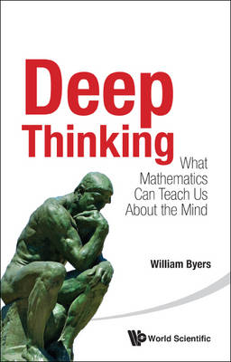 Deep Thinking: What Mathematics Can Teach Us About The Mind - William Byers