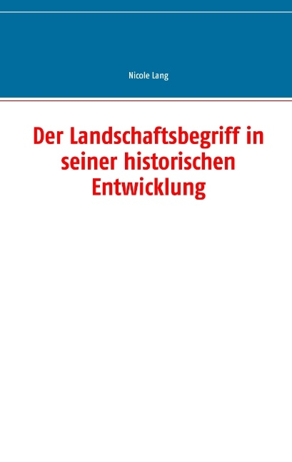 Der Landschaftsbegriff in seiner historischen Entwicklung - Nicole Lang