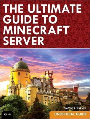 Ultimate Guide to Minecraft Server, The - Timothy Warner