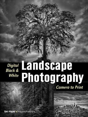 Digital Black & White Landscape Photography - Gary Wagner