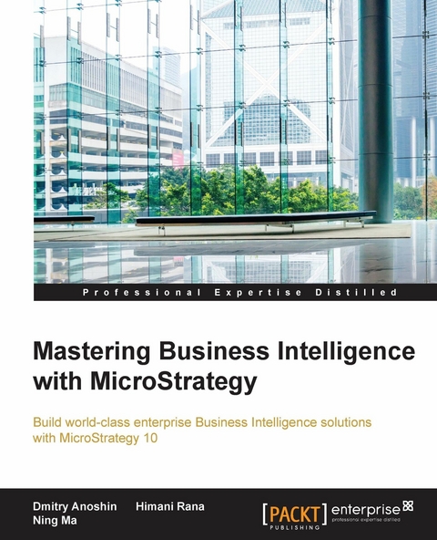 Mastering Business Intelligence with MicroStrategy - Dmitry Anoshin, Himani Rana, Ning Ma