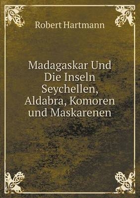 Madagaskar Und Die Inseln Seychellen, Aldabra, Komoren und Maskarenen - Robert Hartmann