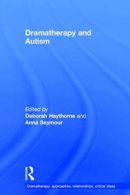 Dramatherapy and Autism -  Deborah Haythorne,  Anna Seymour