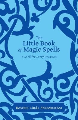 The Little Book of Magic Spells - Rosetta Linda Abatematteo