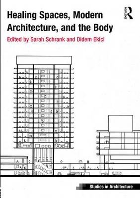 Healing Spaces, Modern Architecture, and the Body - UK) Ekici Didem (University of Nottingham,  Sarah Schrank