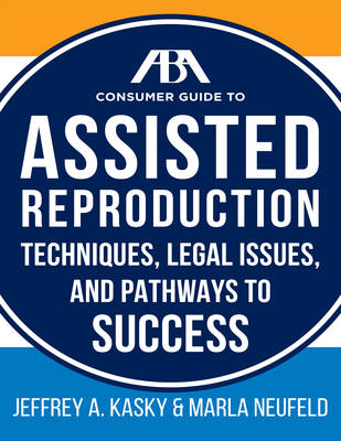 The Aba Guide to Assisted Reproduction - Jeffrey A. Kasky, Marla Neufeld