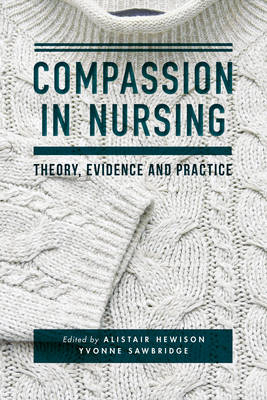 Compassion in Nursing -  Alistair Hewison,  Yvonne Sawbridge