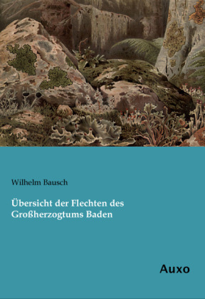 Übersicht der Flechten des Großherzogtums Baden - Wilhelm Bausch