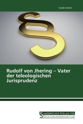 Rudolf von Jhering Â¿ Vater der teleologischen Jurisprudenz - Guido Sartori