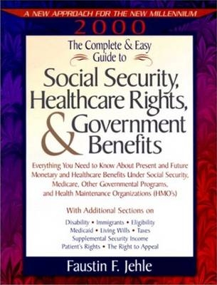 The Complete and Easy Guide to Social Security, Healthcare Rights, and Government Benefits - Faustin F. Jehle