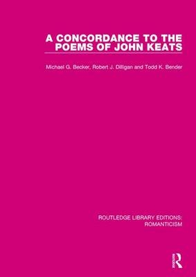 Concordance to the Poems of John Keats -  Michael G. Becker,  Todd K. Bender,  Robert J. Dilligan