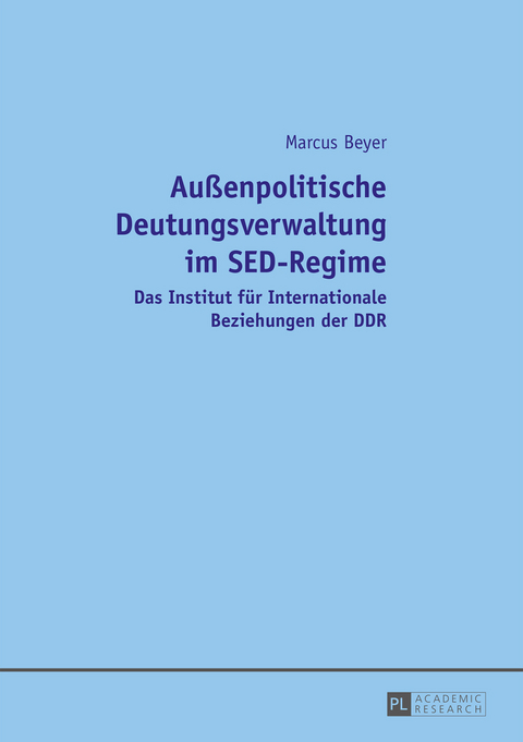 Außenpolitische Deutungsverwaltung im SED-Regime - Marcus Beyer