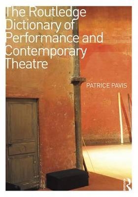 Routledge Dictionary of Performance and Contemporary Theatre -  Patrice Pavis