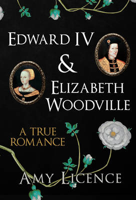 Edward IV & Elizabeth Woodville -  Amy Licence