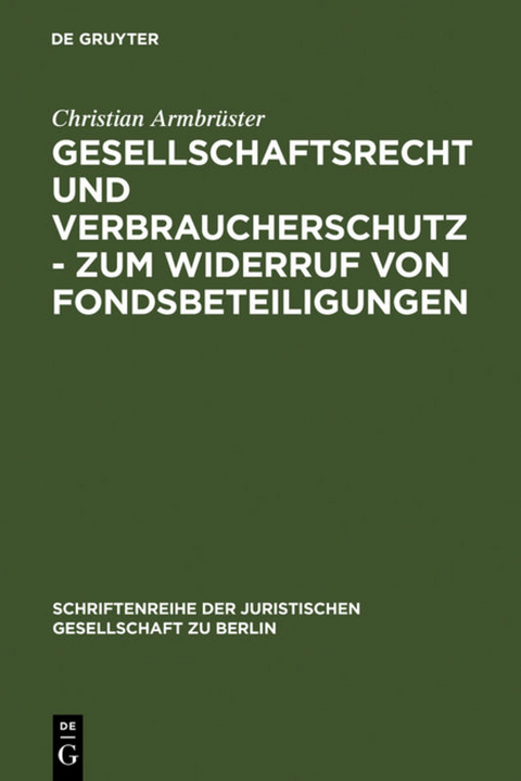 Gesellschaftsrecht und Verbraucherschutz - Zum Widerruf von Fondsbeteiligungen - Christian Armbrüster