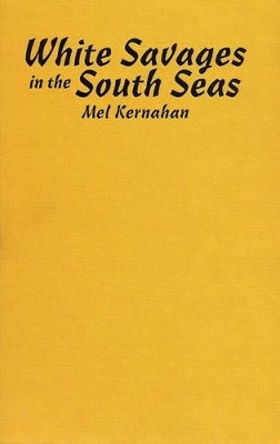 White Savages in the South Seas - Mel Kernahan