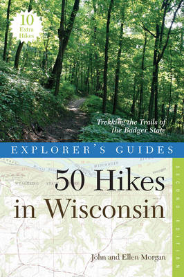 Explorer's Guide 50 Hikes in Wisconsin - John Morgan, Ellen Morgan