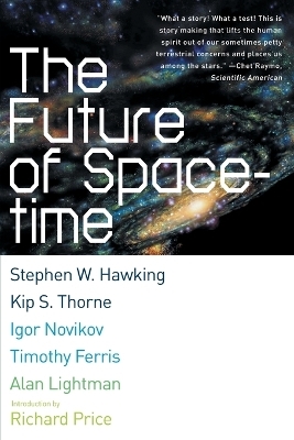 The Future of Spacetime - Stephen W. Hawking, Kip Thorne, Igor Novikov, Timothy Ferris, Alan Lightman